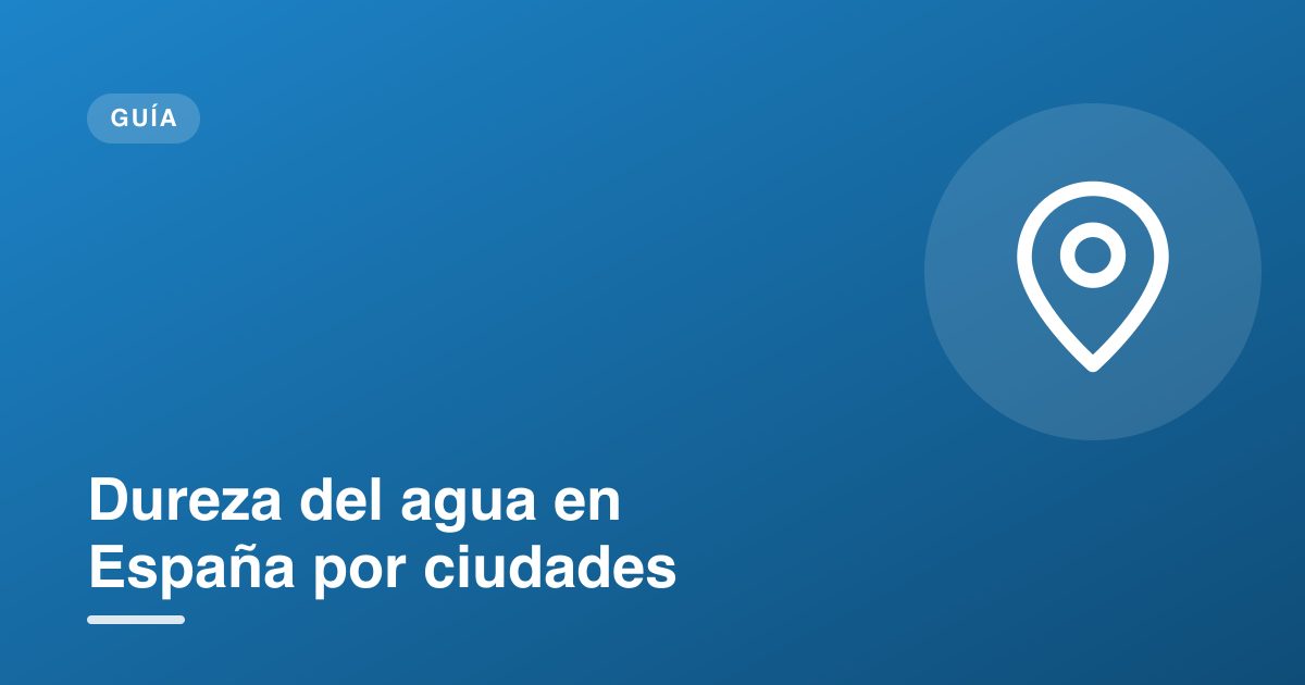Dureza del agua en España por ciudades
